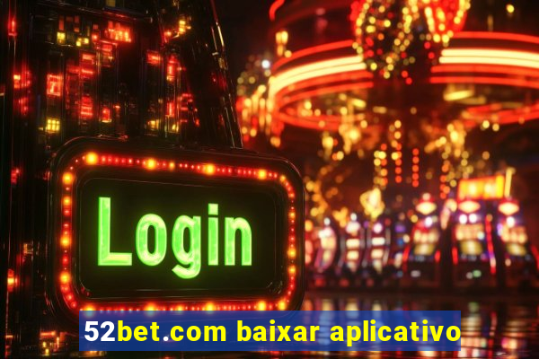 52bet.com baixar aplicativo